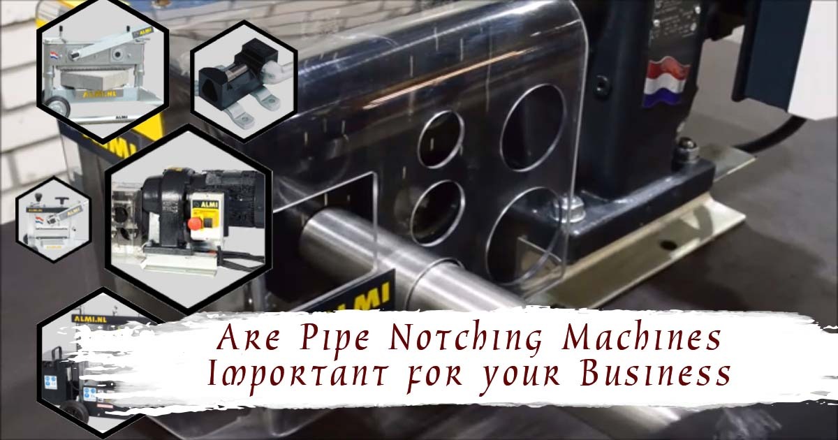 Are Pipe Notching Machines Important For Your Business
