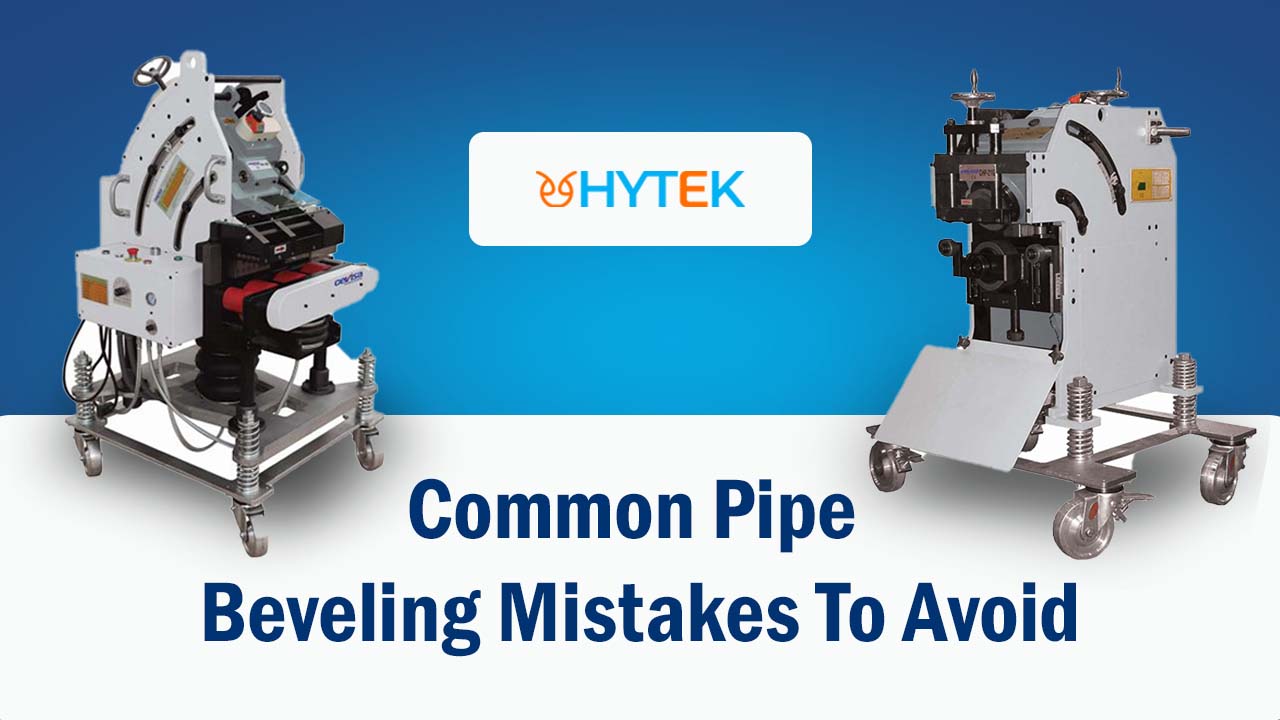 Common Pipe Beveling Mistakes To Avoid