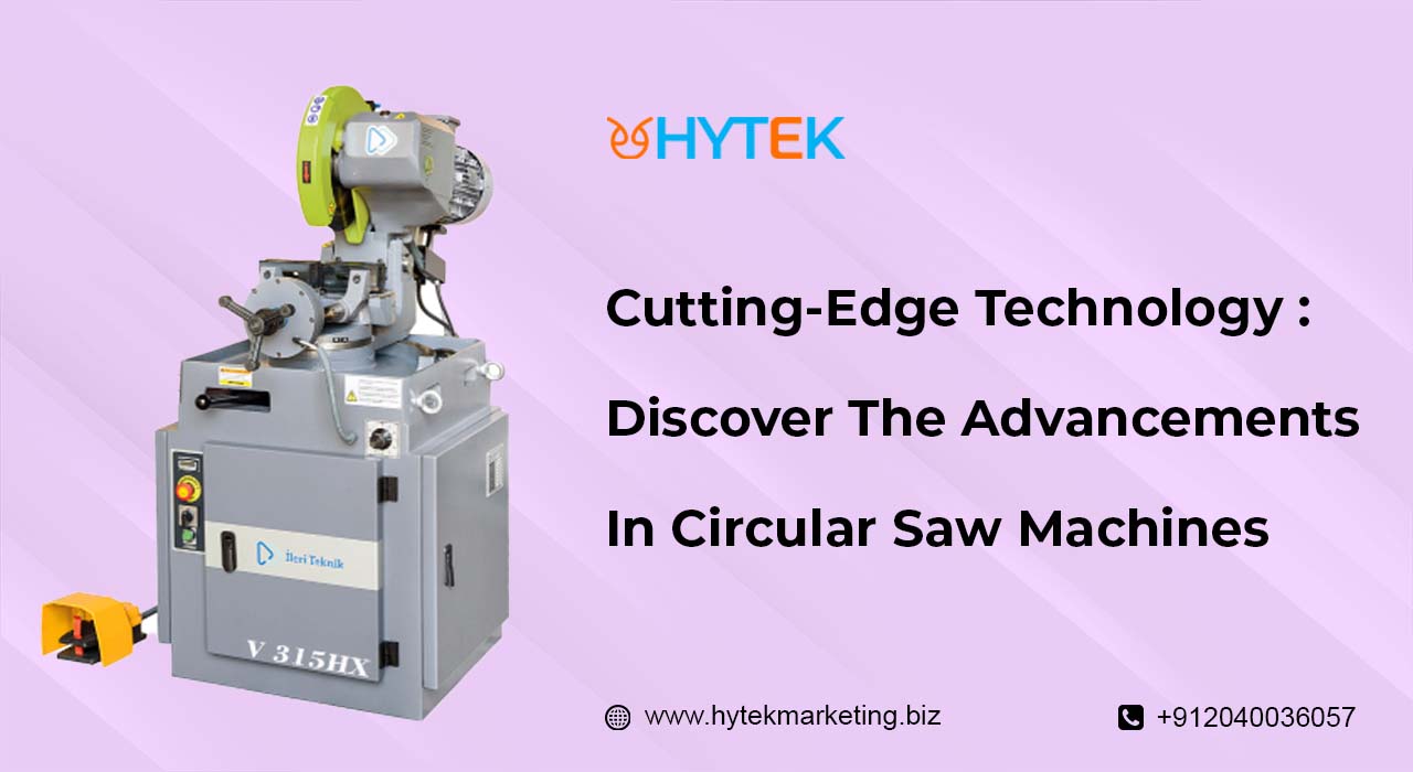 Cutting-Edge Technology: Discover the Advancements in Circular Saw Machines