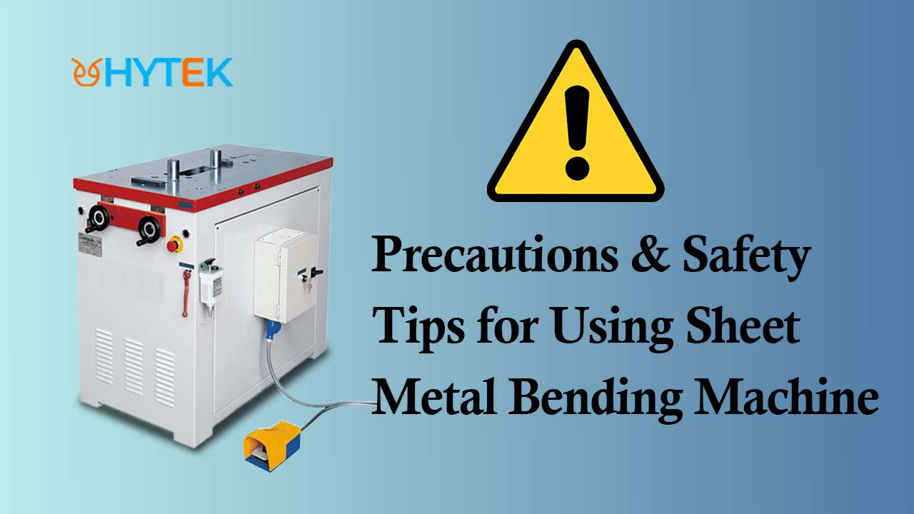 Precautions & Safety Tips for Using Sheet Metal Bending Machine