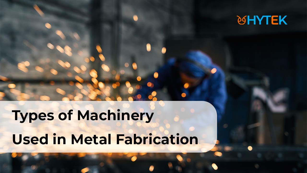 Types of Machinery Used in Metal Fabrication | Hytek Marketing