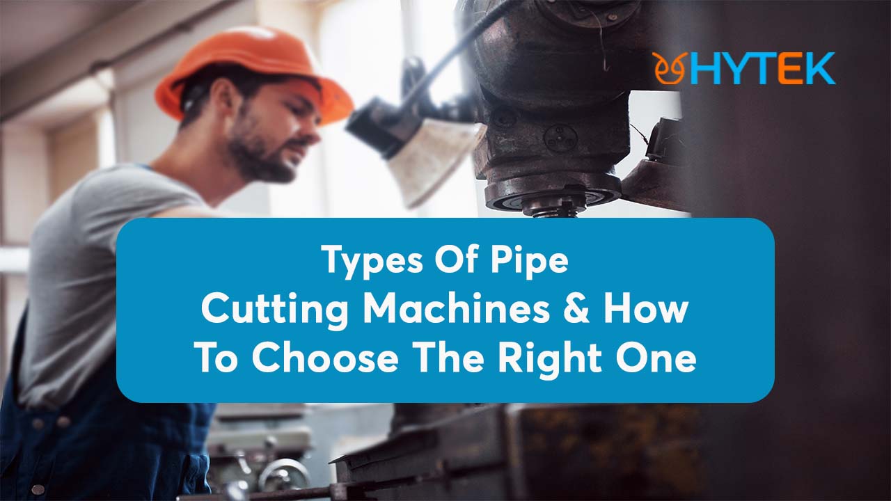 Types Of Pipe Cutting Machines & How To Choose The Right One